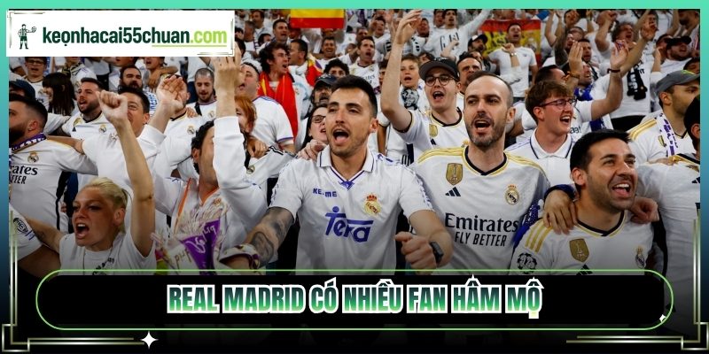 Real Madrid có nhiều fan hâm mộ