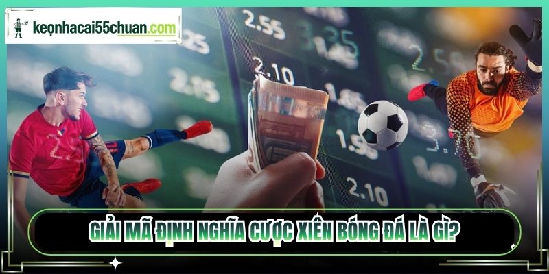 Giải mã định nghĩa cược xiên bóng đá là gì