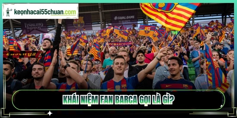 Khái niệm Fan Barca gọi là gì?