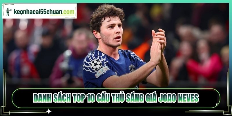 Danh sách top 10 cầu thủ sáng giá Joao Neves